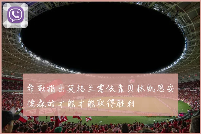希勒指出英格兰需依靠贝林凯恩安德森的才能才能取得胜利